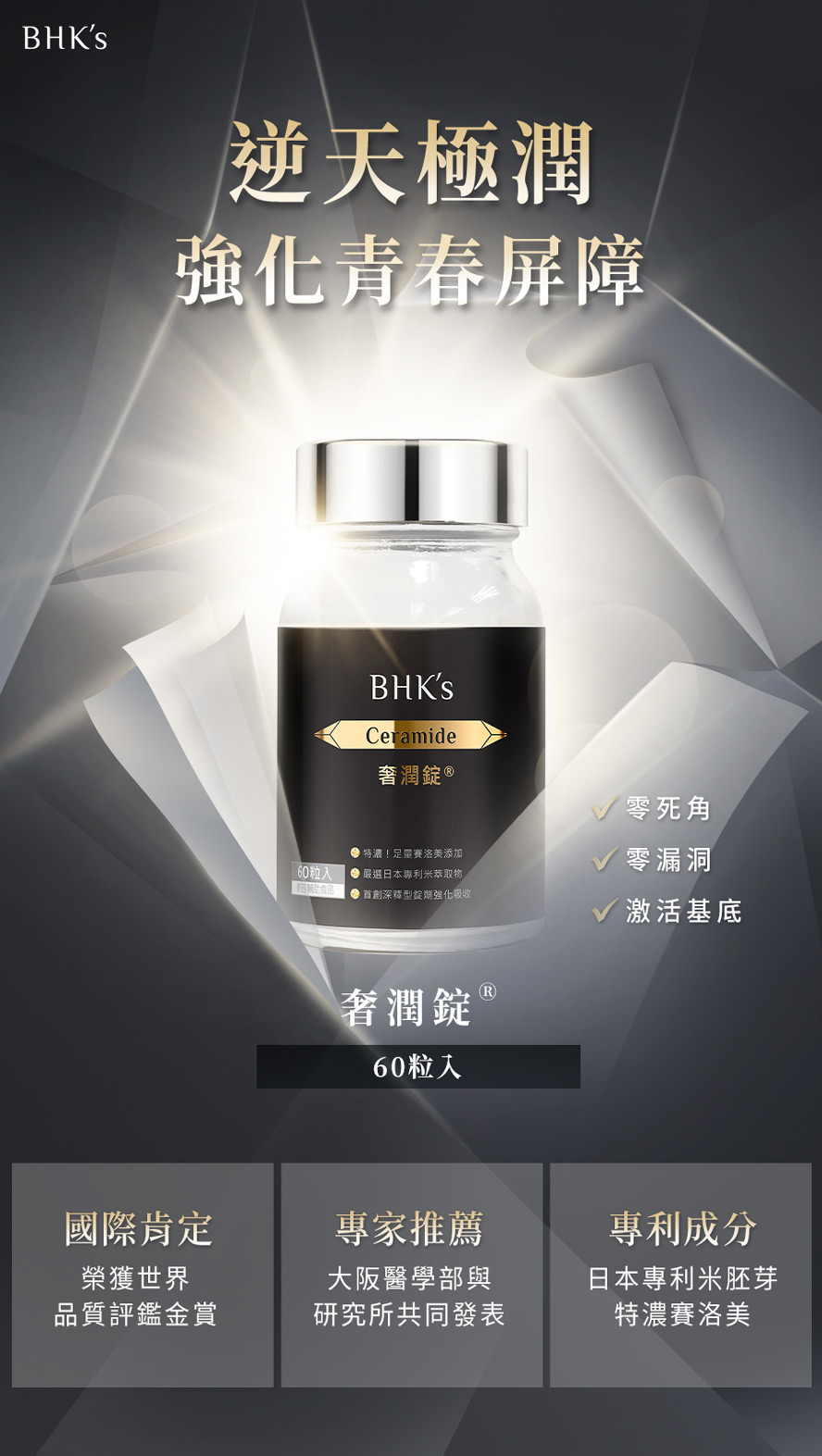 BHK's奢潤錠(賽洛美)，選自風靡日本的抗皺因子神經醯胺，獲大阪醫學部研究發表，有效改善肌膚的水分含量，舒緩乾燥不適、減緩細紋增生。