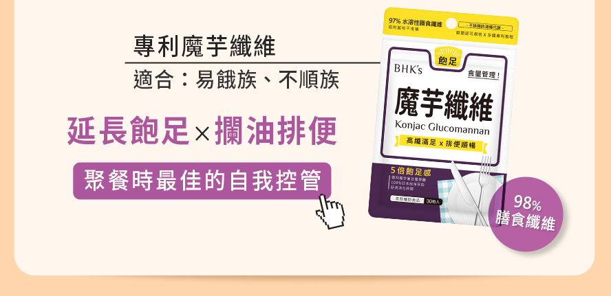 BHK's魔芋速崩有效增加飽足感，高膳食纖維，去油解膩，快速增加代謝。