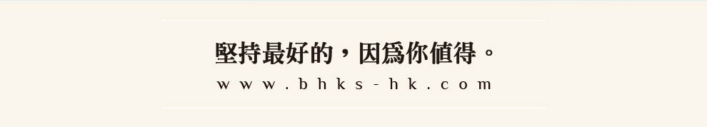 BHK’s堅持最好的，因為你值得。