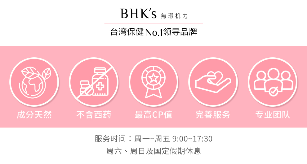 BHK's台湾保健品牌，成分天然不含西药；最专业的团队，为你呈上最优质的产品。。