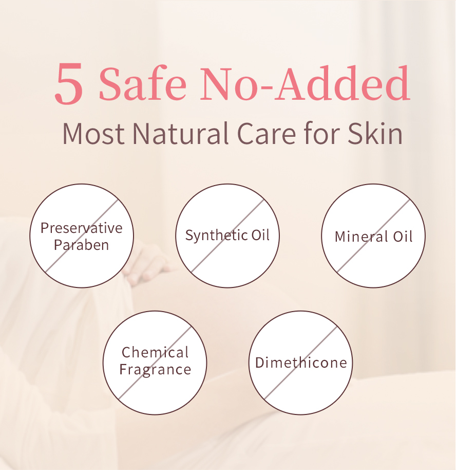 Pregnant freindly formula with no additive to provide the most natural care for mommies. No preservative, paraben, synthetic oil,mineral oil, chemical fragrance and dimethicone.