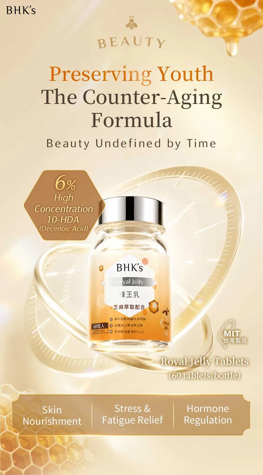 BHK's Royal Jelly Tablets contain 6% precious 10-HDA (10-hydroxy-2-decenoic acid), essential nutrition to maintain youth and beauty.