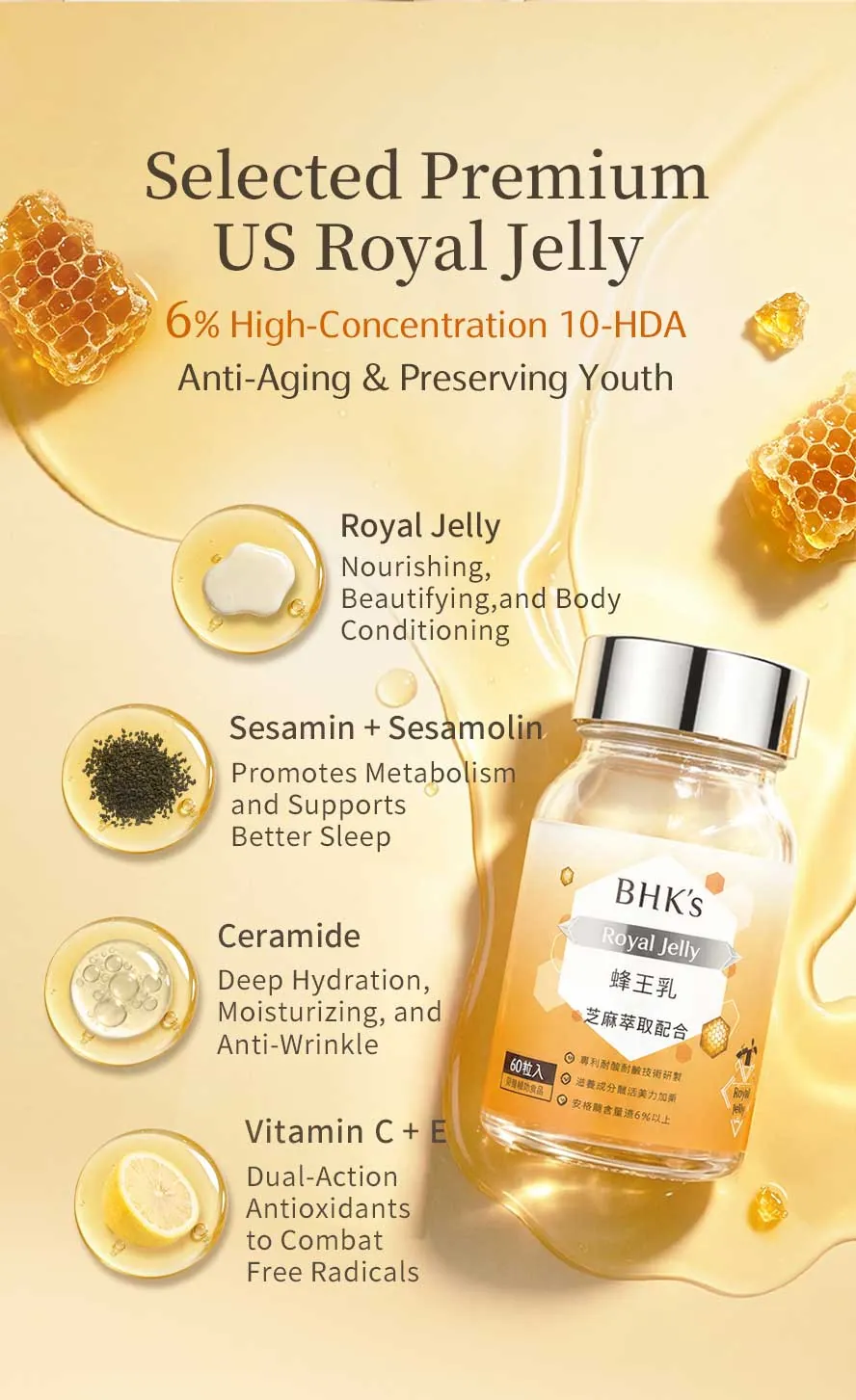 BHK's Royal Jelly Tablets are packed with over 40 essential nutrients. Enhanced with valuable Sesamin and Sesamolin to boost metabolism and improve sleep, along with Ceramides to lock in moisture and smooth fine lines.