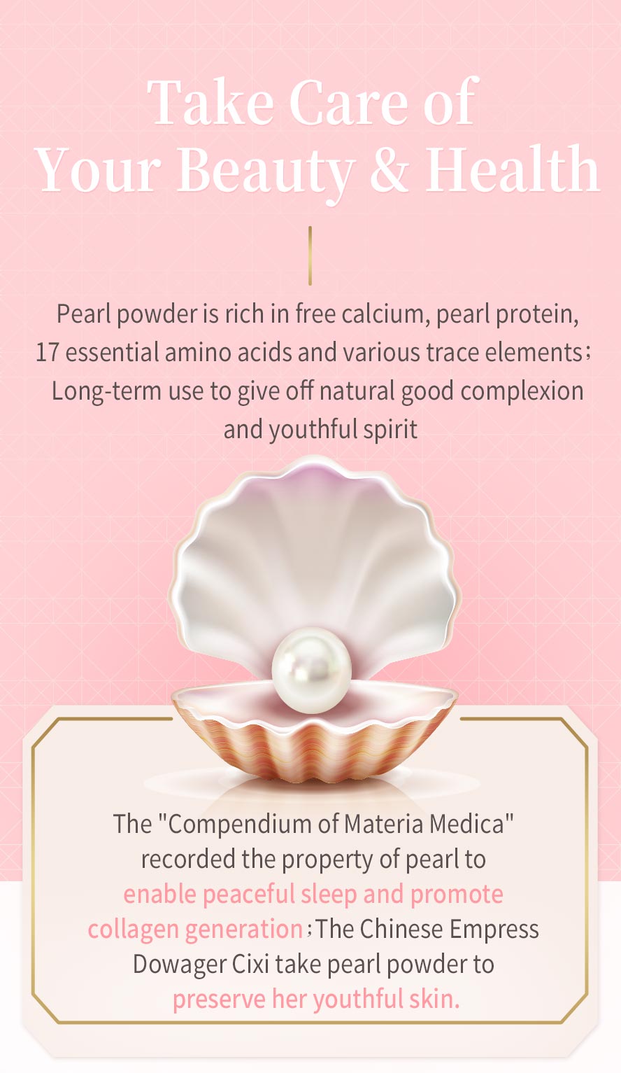 Pearl powder’s benefits come from its abundance of calcium, magnesium, and iron, plus a remarkable protein of 17 amino acids, conchiolin.