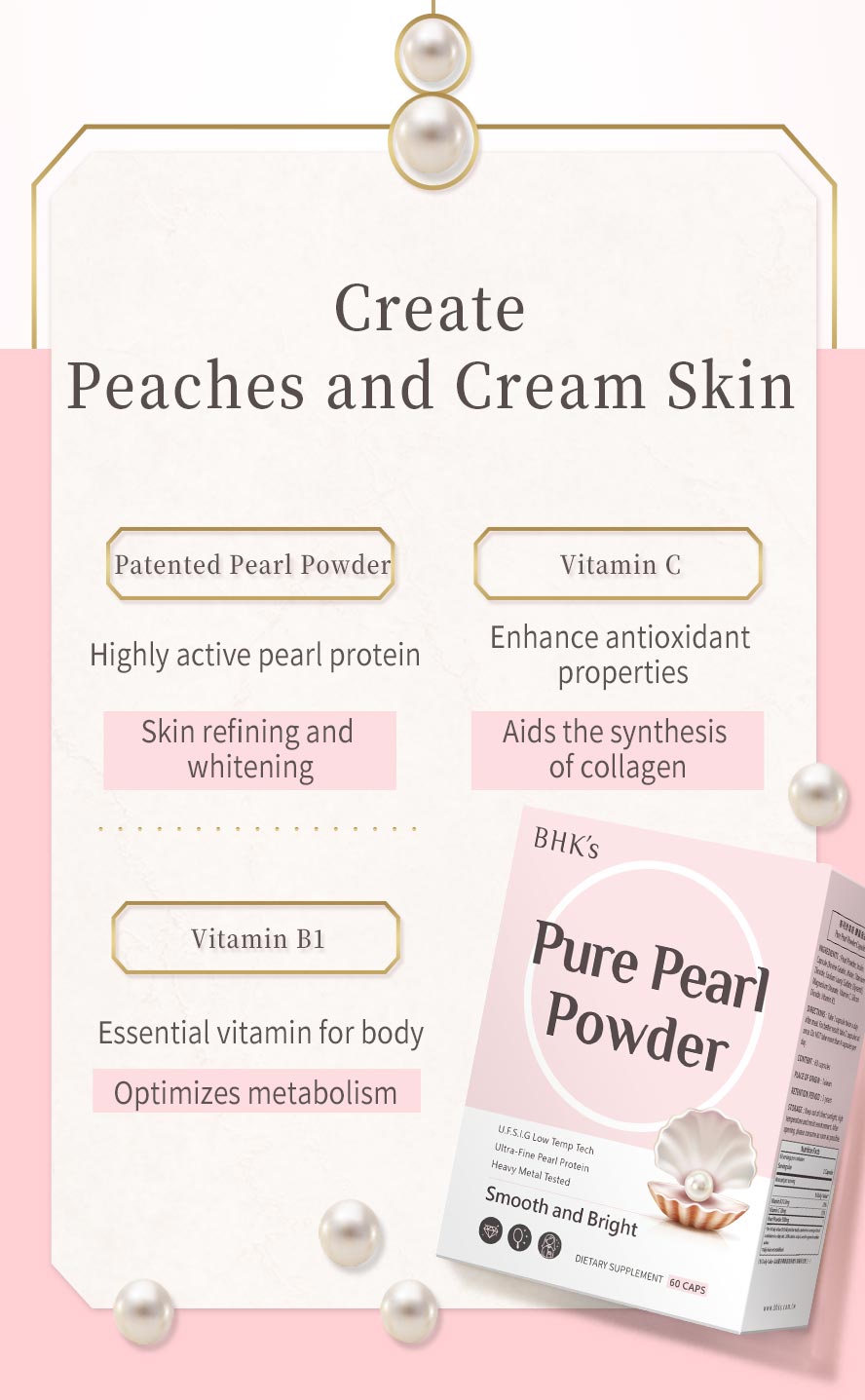 BHKs pearl powder contains vitamin C that promotes collagen production to bring elastic to skin and vitamin B1 to boost metabolism.