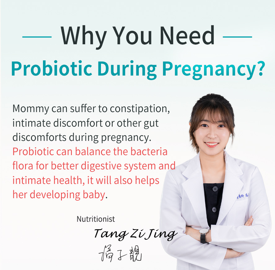 Nutritionist recommend pregnant women to take probiotic during pregnancy to balance the bacteria flora for better digestive system, intimate health, and promote fetal health.