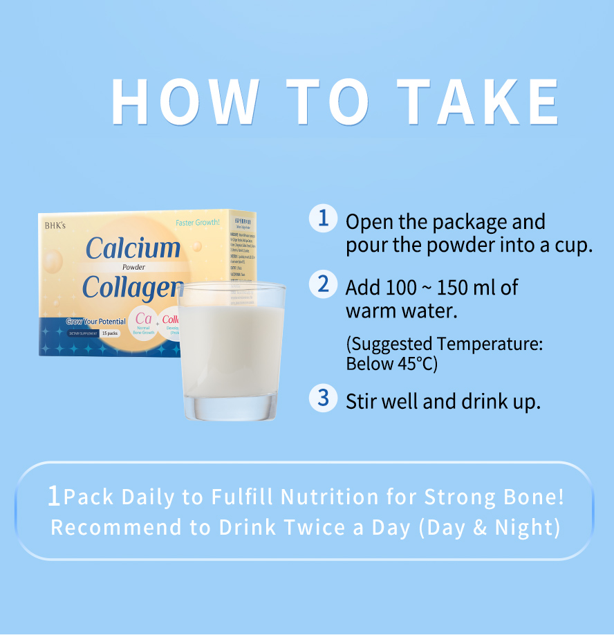Take BHK's Calcium Collagen Powder twice a day with warm water to fulfill nutrition for strong bone
