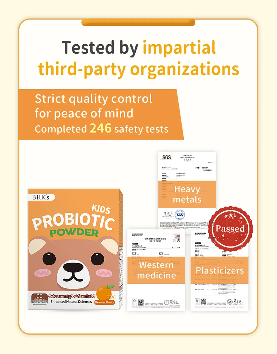 BHK's Kids Probiotic Powder EX has passed SGS safety inspections and is free of heavy metals, Prohibited substances, and plasticizers.