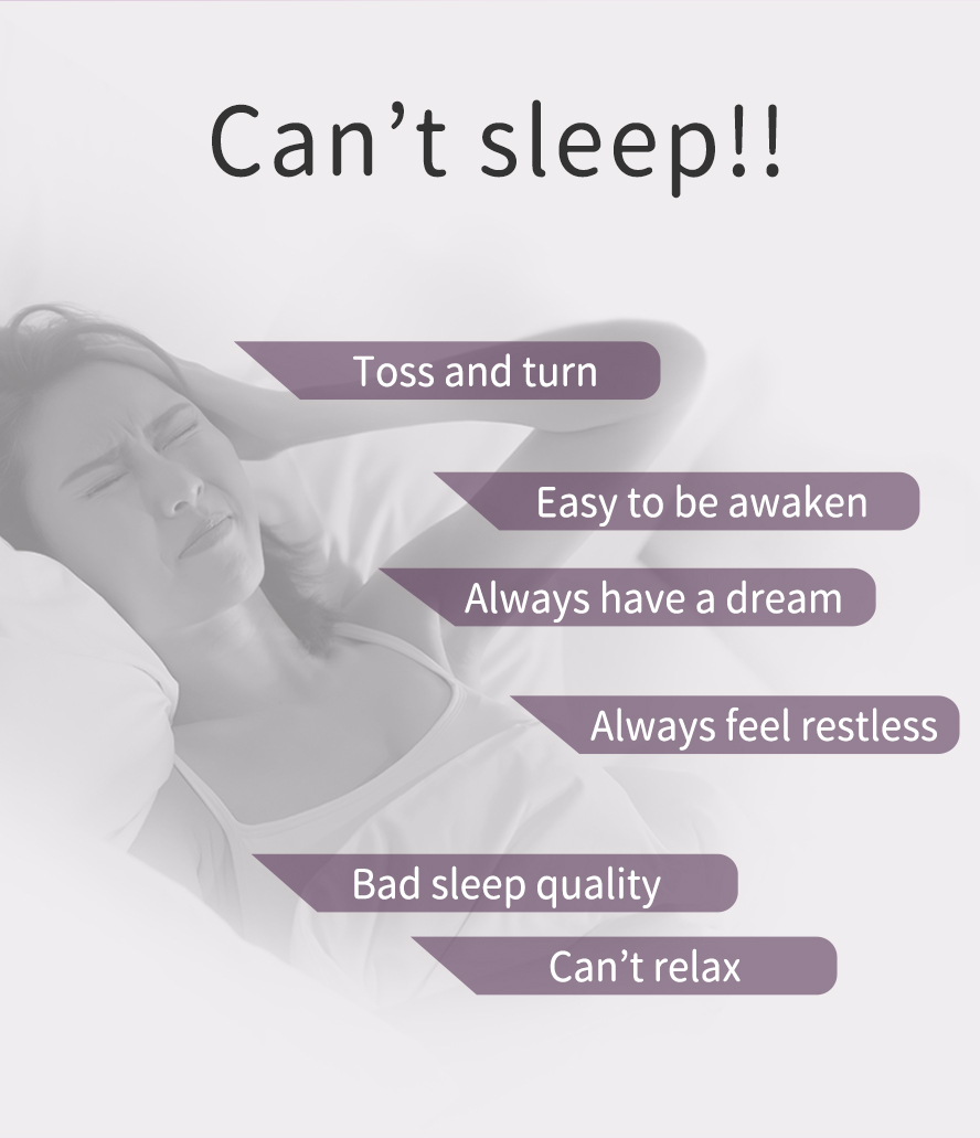 Suitable for those with sleeping problems, dream often, always feel restless, light sleeper. 