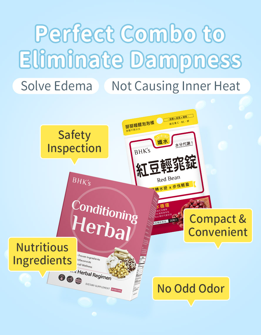 BHK's Conditioning Herbal + Red Bean are the wasy to-go combo to solve edema.