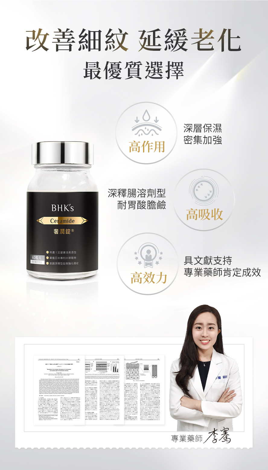 BHKs奢潤錠獨家深釋腸溶劑型，耐胃酸膽鹼，高吸收率、高作用率，增加皮膚角質層中神經醯胺含量，功效獲得專業藥師與國際文獻的肯定