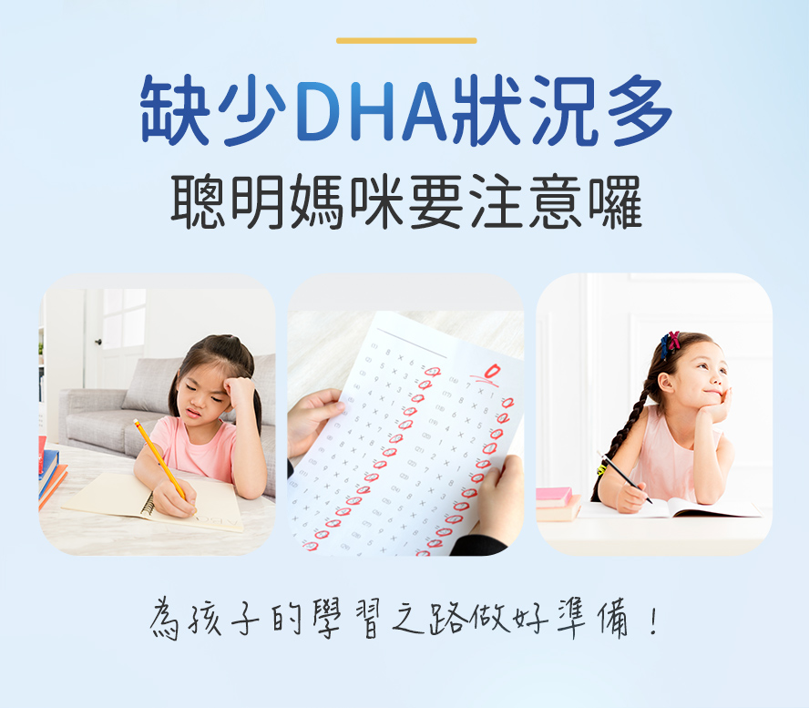 兒童缺乏DHA會出現注意力不足、成績不合格、缺乏記憶力、上課分心好動、學習跟不上進度等問題。充足的DHA對視覺、認知、記憶有重要的作用。