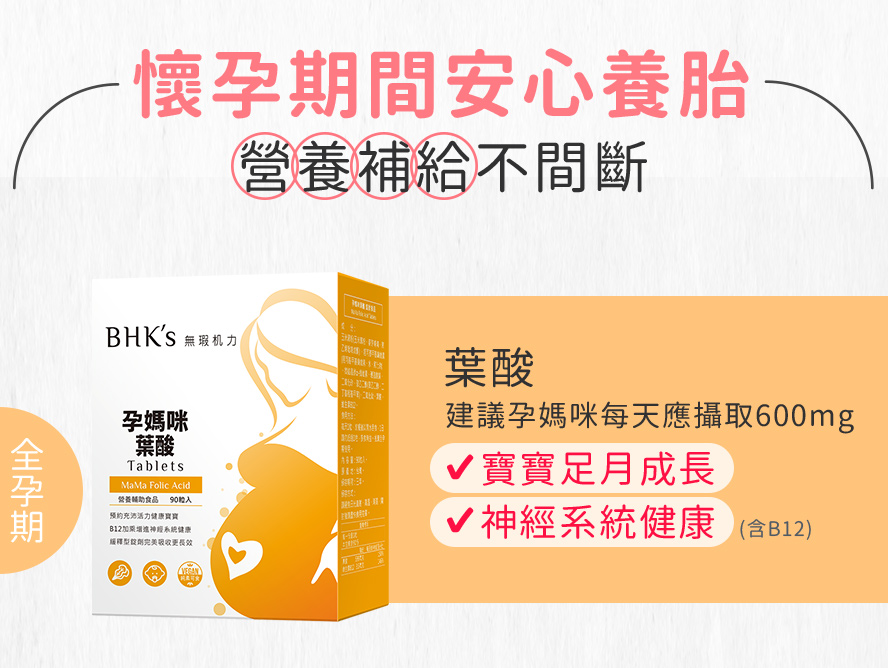 BHK's孕媽咪葉酸幫助胎兒腦部正常發育成長,建議孕媽咪每日攝取600mg.