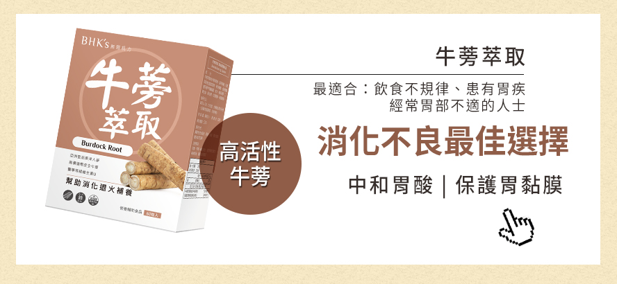 飲食不規律、經常胃部不適？ 可以補充牛蒡萃取， 含高活性營養素，有效中和胃酸、保護胃黏膜、改善胃痛及消化不良的情況。