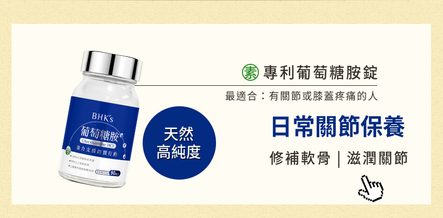 日常保養首選專利葡萄糖胺錠，有助於修補關節軟骨，最適合關節會發出咔咔聲、有疼痛問題的人。